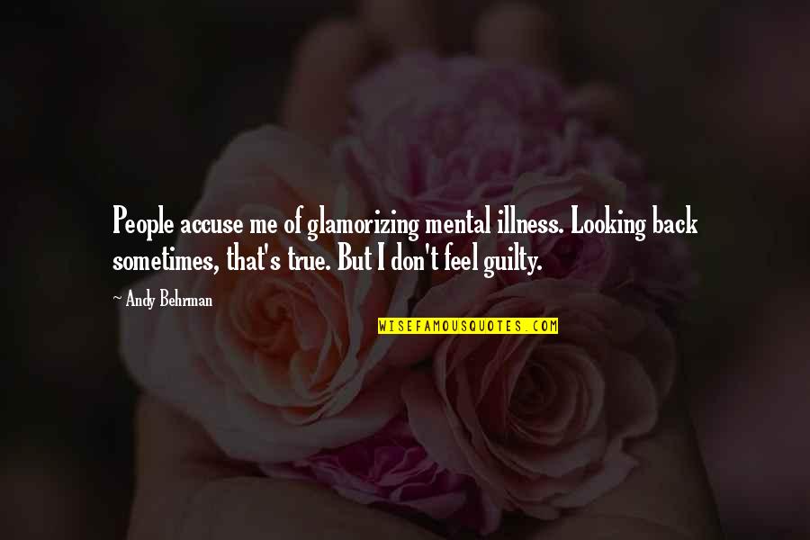 Her Fearful Symmetry Quotes By Andy Behrman: People accuse me of glamorizing mental illness. Looking Her Fearful Symmetry Quotes By Andy Behrman: People accuse me of glamorizing mental illness. Looking
