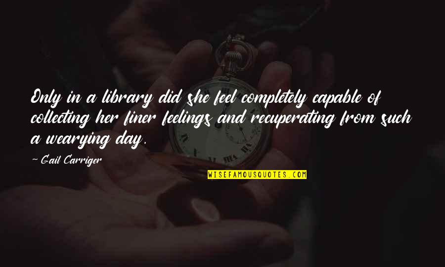 Her Feelings Quotes By Gail Carriger: Only in a library did she feel completely