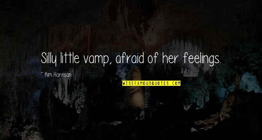 Her Feelings Quotes By Kim Harrison: Silly little vamp, afraid of her feelings.