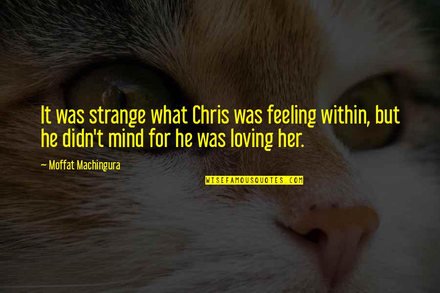 Her Feelings Quotes By Moffat Machingura: It was strange what Chris was feeling within,