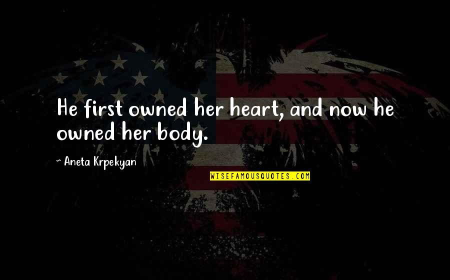 Her First Love Quotes By Aneta Krpekyan: He first owned her heart, and now he
