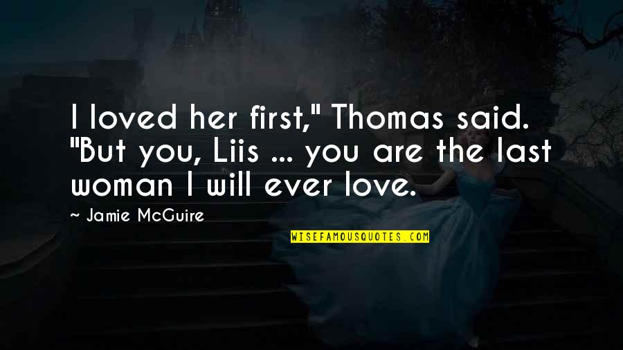 Her First Love Quotes By Jamie McGuire: I loved her first," Thomas said. "But you,