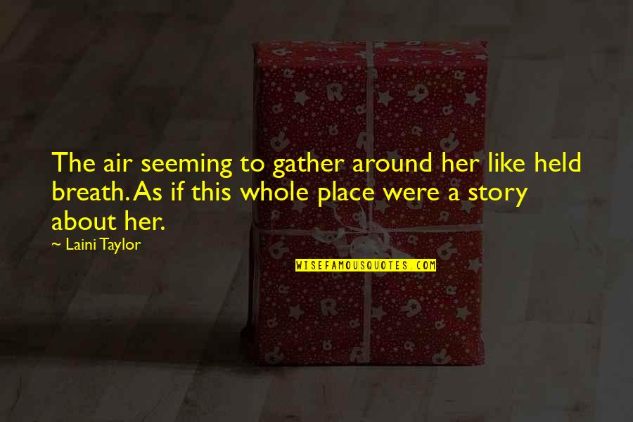 Her First Love Quotes By Laini Taylor: The air seeming to gather around her like