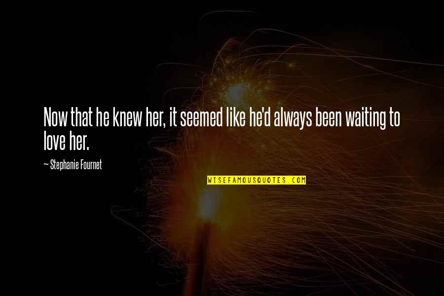 Her First Love Quotes By Stephanie Fournet: Now that he knew her, it seemed like