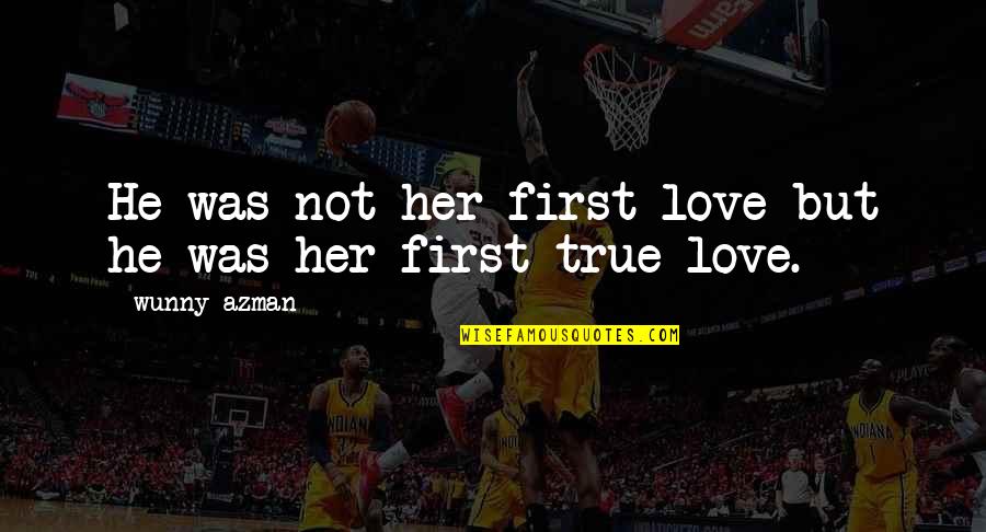 Her First Love Quotes By Wunny Azman: He was not her first love but he