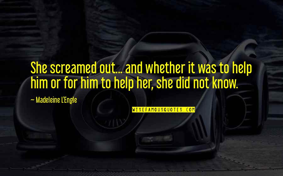 Her For Him Quotes By Madeleine L'Engle: She screamed out... and whether it was to
