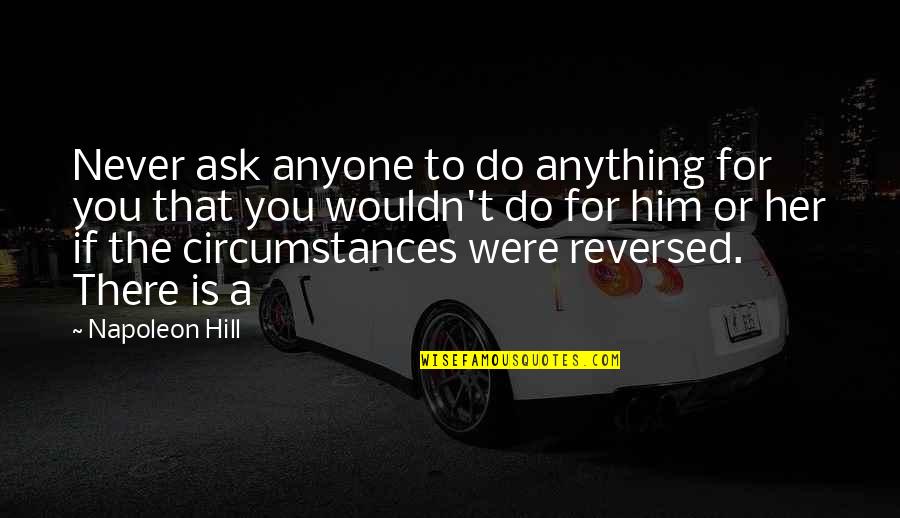 Her For Him Quotes By Napoleon Hill: Never ask anyone to do anything for you