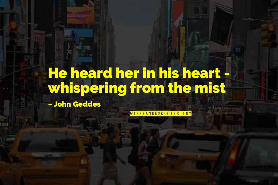 Her From The Heart Quotes By John Geddes: He heard her in his heart - whispering