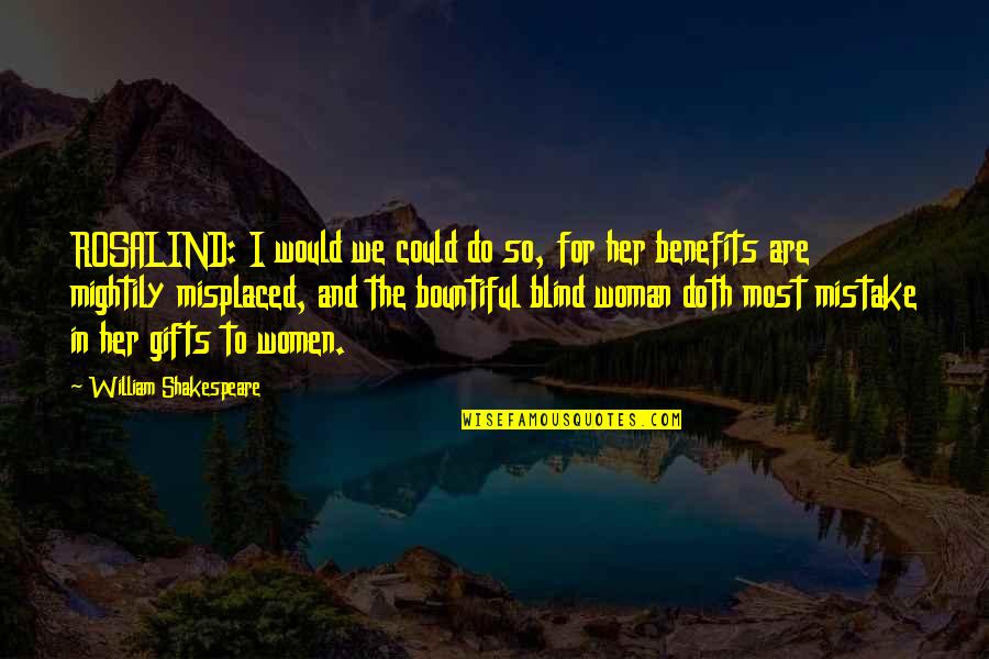 Her Gifts Quotes By William Shakespeare: ROSALIND: I would we could do so, for