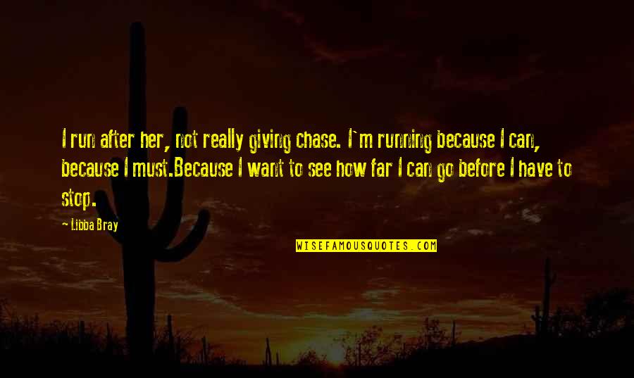 Her Giving Up On You Quotes By Libba Bray: I run after her, not really giving chase.