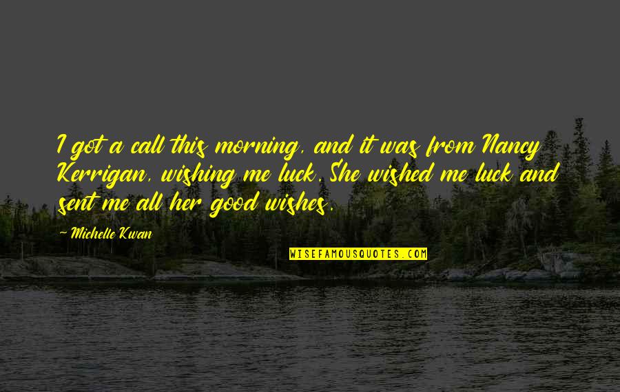 Her Good Morning Quotes By Michelle Kwan: I got a call this morning, and it