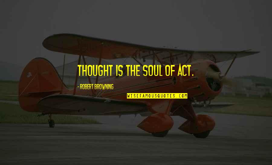 Her Good Morning Quotes By Robert Browning: Thought is the soul of act.