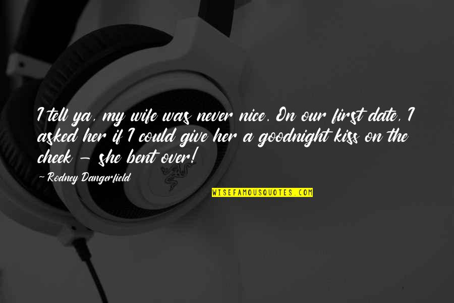 Her Goodnight Quotes By Rodney Dangerfield: I tell ya, my wife was never nice.