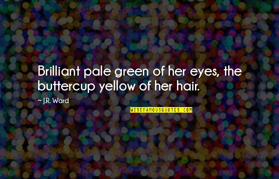 Her Green Eyes Quotes By J.R. Ward: Brilliant pale green of her eyes, the buttercup