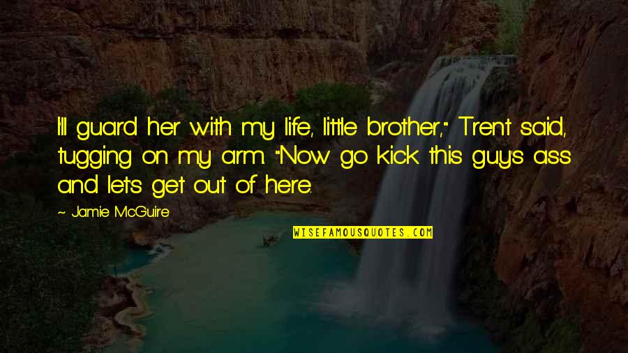 Her Guard Is Up Quotes By Jamie McGuire: I'll guard her with my life, little brother,"