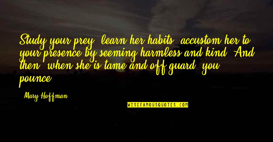 Her Guard Is Up Quotes By Mary Hoffman: Study your prey, learn her habits, accustom her