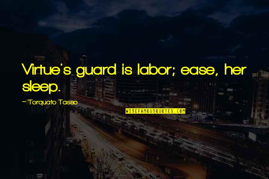 Her Guard Is Up Quotes By Torquato Tasso: Virtue's guard is labor; ease, her sleep.