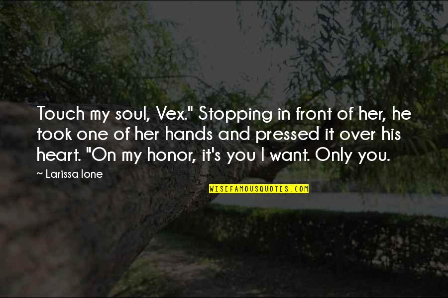 Her Heart Quotes By Larissa Ione: Touch my soul, Vex." Stopping in front of