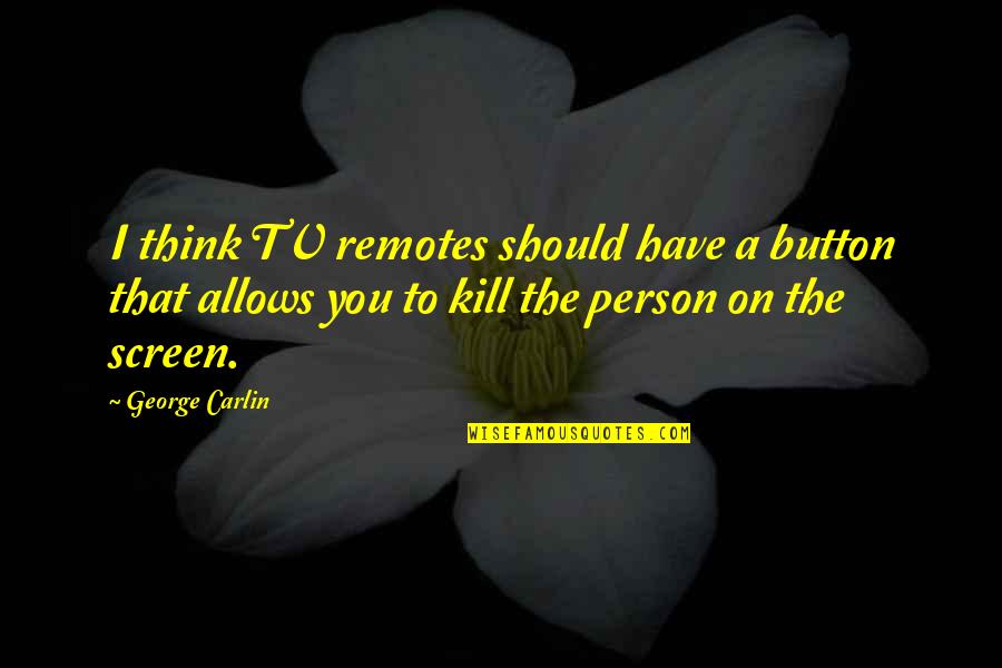 Her Heart Still Cares Quotes By George Carlin: I think TV remotes should have a button