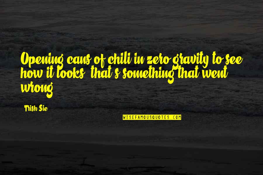 Her Heart Still Cares Quotes By Trish Sie: Opening cans of chili in zero gravity to