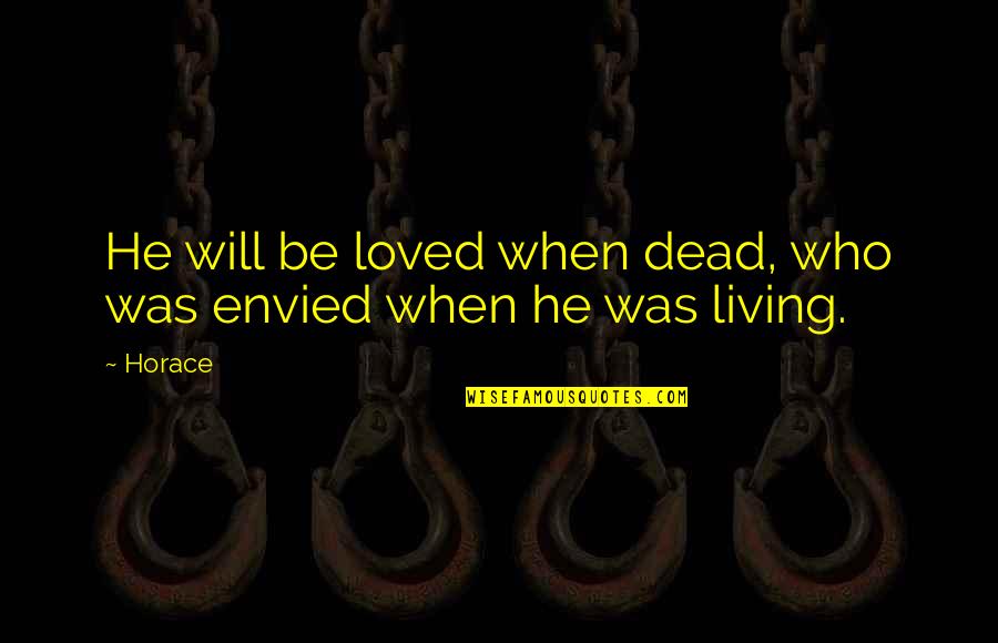 Her Hustle Is Tough Quote Quotes By Horace: He will be loved when dead, who was