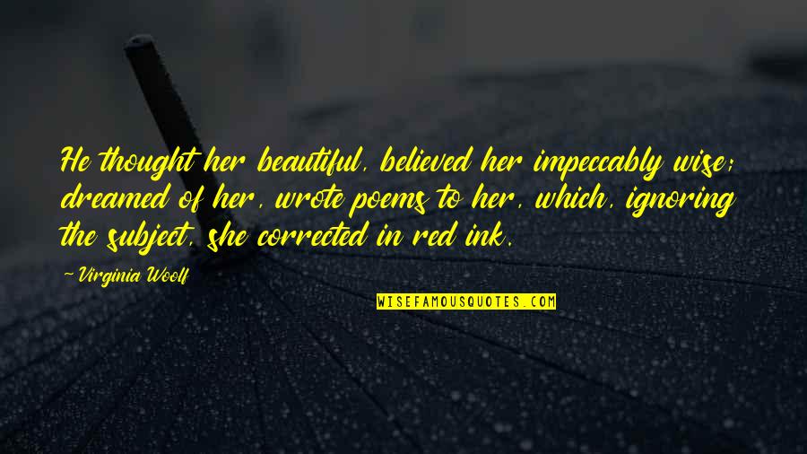 Her Ignoring You Quotes By Virginia Woolf: He thought her beautiful, believed her impeccably wise;