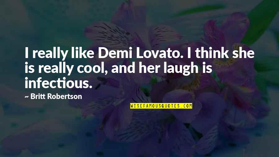 Her Laugh Quotes By Britt Robertson: I really like Demi Lovato. I think she