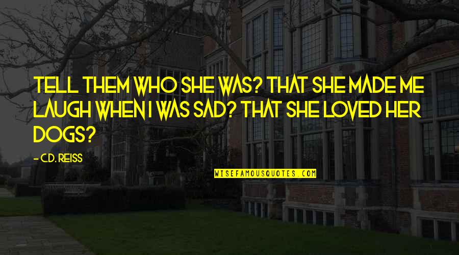 Her Laugh Quotes By C.D. Reiss: Tell them who she was? That she made