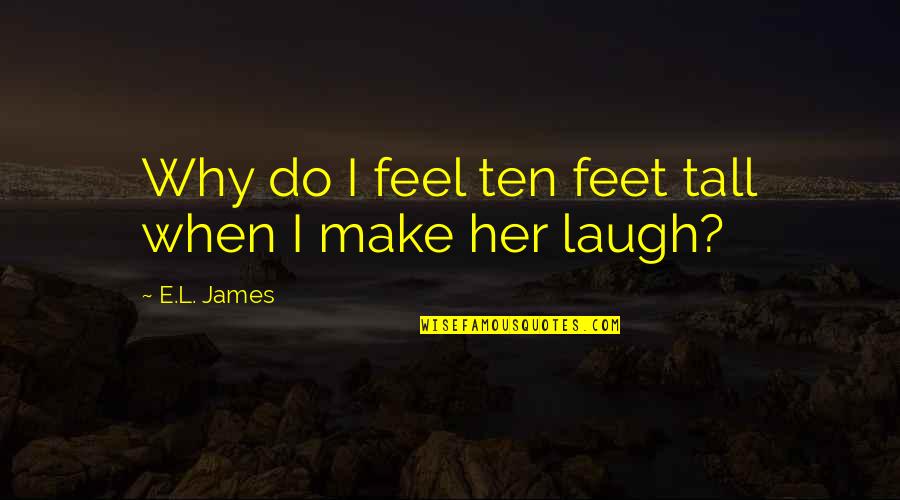 Her Laugh Quotes By E.L. James: Why do I feel ten feet tall when