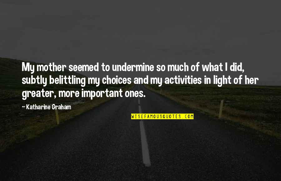 Her Light Quotes By Katharine Graham: My mother seemed to undermine so much of Her Light Quotes By Katharine Graham: My mother seemed to undermine so much of