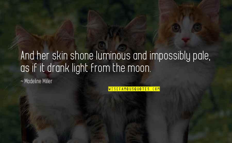 Her Light Quotes By Madeline Miller: And her skin shone luminous and impossibly pale, Her Light Quotes By Madeline Miller: And her skin shone luminous and impossibly pale,