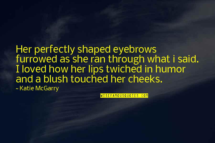 Her Lips Quotes By Katie McGarry: Her perfectly shaped eyebrows furrowed as she ran