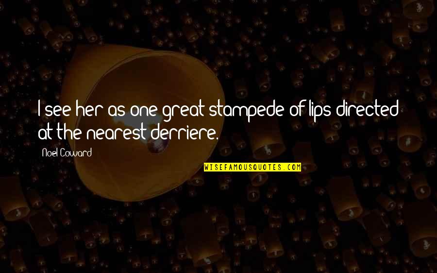 Her Lips Quotes By Noel Coward: I see her as one great stampede of