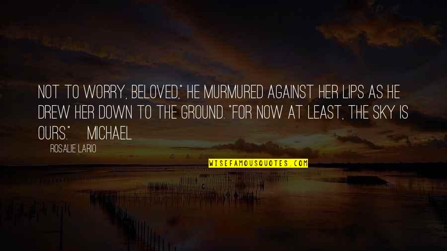 Her Lips Quotes By Rosalie Lario: Not to worry, beloved," he murmured against her