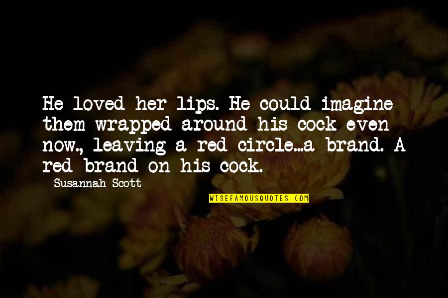 Her Lips Quotes By Susannah Scott: He loved her lips. He could imagine them