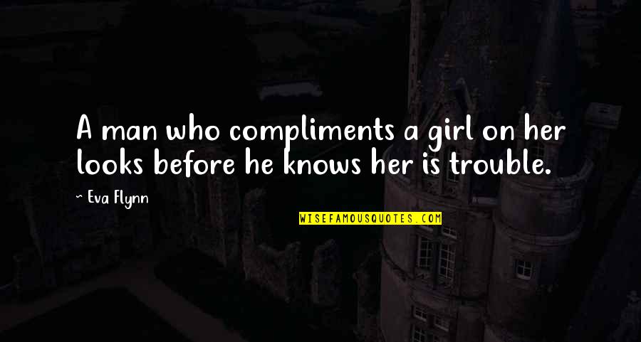 Her Looks Quotes By Eva Flynn: A man who compliments a girl on her