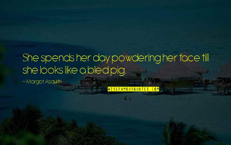 Her Looks Quotes By Margot Asquith: She spends her day powdering her face till