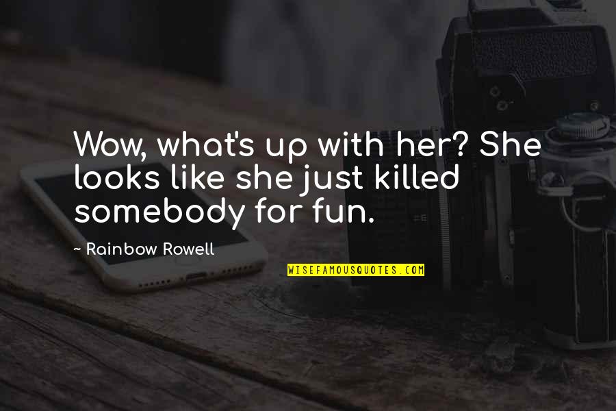 Her Looks Quotes By Rainbow Rowell: Wow, what's up with her? She looks like