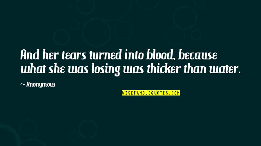 Her Loss Quotes By Anonymous: And her tears turned into blood, because what