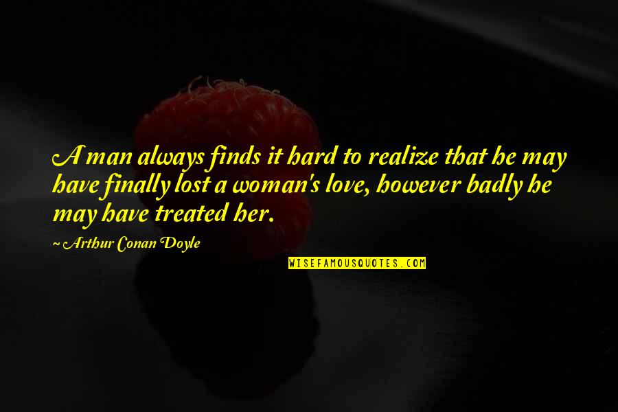 Her Loss Quotes By Arthur Conan Doyle: A man always finds it hard to realize Her Loss Quotes By Arthur Conan Doyle: A man always finds it hard to realize