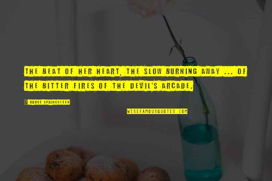 Her Loss Quotes By Bruce Springsteen: The beat of her heart, the slow burning Her Loss Quotes By Bruce Springsteen: The beat of her heart, the slow burning