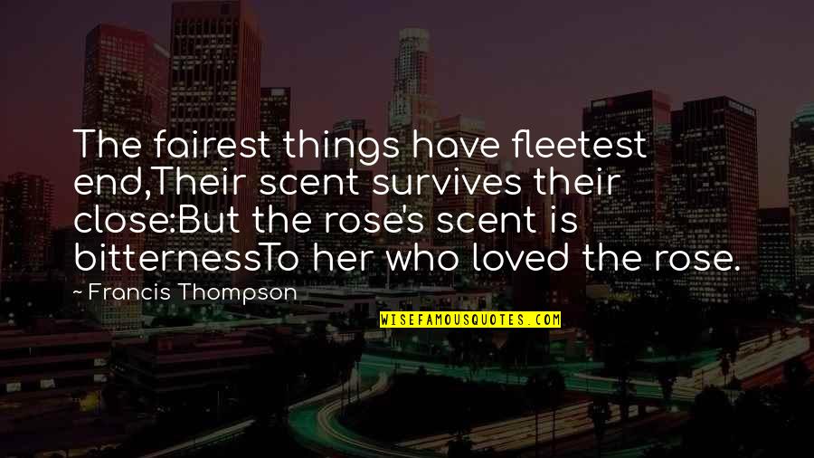 Her Loss Quotes By Francis Thompson: The fairest things have fleetest end,Their scent survives Her Loss Quotes By Francis Thompson: The fairest things have fleetest end,Their scent survives