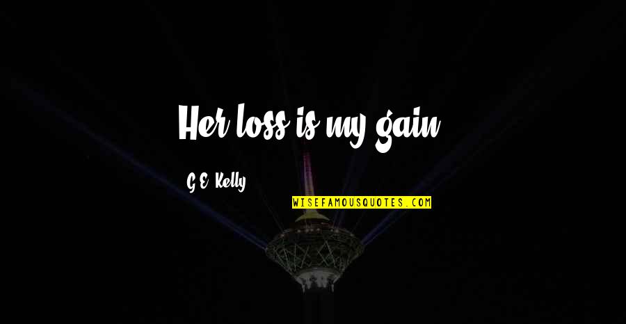 Her Loss Quotes By G.E. Kelly: Her loss is my gain! Her Loss Quotes By G.E. Kelly: Her loss is my gain!