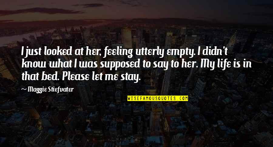 Her Loss Quotes By Maggie Stiefvater: I just looked at her, feeling utterly empty. Her Loss Quotes By Maggie Stiefvater: I just looked at her, feeling utterly empty.