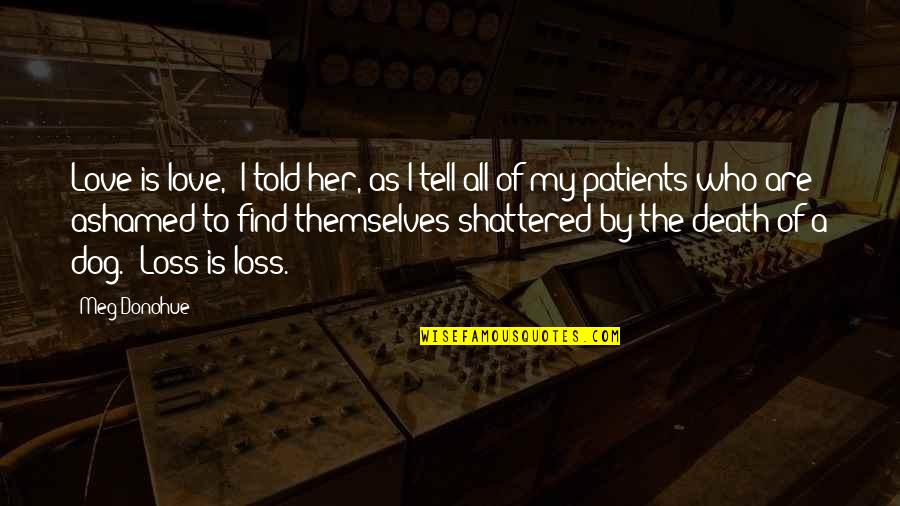 Her Loss Quotes By Meg Donohue: Love is love," I told her, as I Her Loss Quotes By Meg Donohue: Love is love," I told her, as I