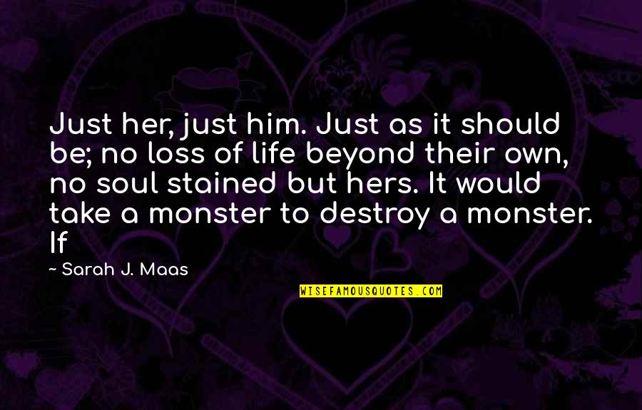 Her Loss Quotes By Sarah J. Maas: Just her, just him. Just as it should Her Loss Quotes By Sarah J. Maas: Just her, just him. Just as it should