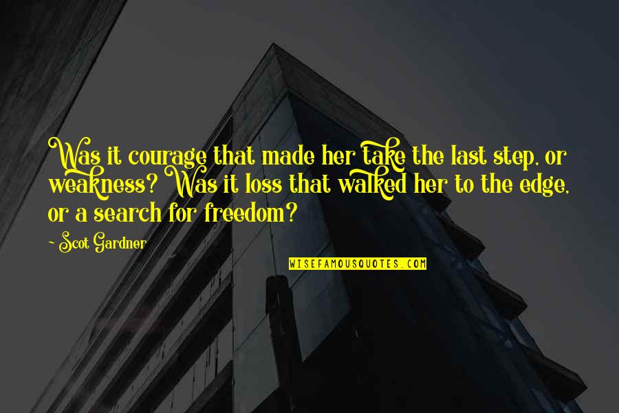 Her Loss Quotes By Scot Gardner: Was it courage that made her take the Her Loss Quotes By Scot Gardner: Was it courage that made her take the