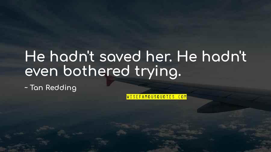 Her Loss Quotes By Tan Redding: He hadn't saved her. He hadn't even bothered Her Loss Quotes By Tan Redding: He hadn't saved her. He hadn't even bothered