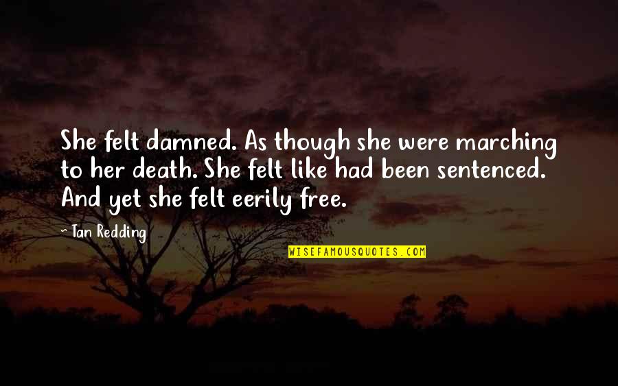 Her Loss Quotes By Tan Redding: She felt damned. As though she were marching Her Loss Quotes By Tan Redding: She felt damned. As though she were marching