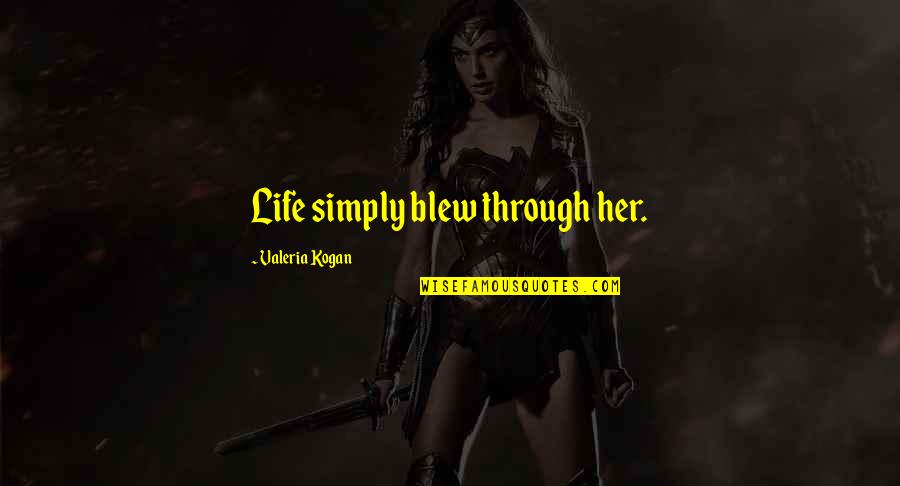 Her Loss Quotes By Valeria Kogan: Life simply blew through her. Her Loss Quotes By Valeria Kogan: Life simply blew through her.